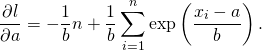 \begin{flalign*} \frac{ \partial l}{\partial a}  &= - \frac{1}{b} n + \frac{1}{b} \sum_{i=1}^{n}\exp\left(\frac{x_i - a}{b}\right).\\ \end{flalign*}