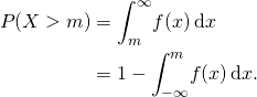 \begin{flalign*} P(X > m) &  =  \int_{m}^{\infty} \! f(x) \, \mathrm{d}x \\ &  =  1 - \int_{-\infty}^{m} \! f(x) \, \mathrm{d}x.\\ \end{flalign*}