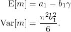 \begin{flalign*} \mathrm{E}[m] & = a_1 - b_1\gamma \\ \mathrm{Var}[m] & = \frac{\pi^2 b_1^2}{6}.\\ \end{flalign*}