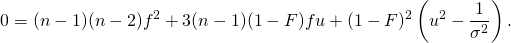 \begin{flalign*} 0 =  (n-1) (n-2)  f^2  +   3 (n-1) (1-F) f  u   +  (1-F)^2 \left(u^2 - \frac{1}{\sigma^2}\right) . \\ \end{flalign*}
