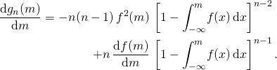 \begin{flalign*} \frac{\mathrm{d}g_n(m)}{\mathrm{d} m}  =  - n (n-1)\,  f^2(m) \, &\left[ 1 - \int_{-\infty}^{m} \! f(x) \, \mathrm{d}x \right]^{n-2}  \\ + n\, \frac{\mathrm{d}f(m)}{\mathrm{d} m}\, &\left[ 1 - \int_{-\infty}^{m} \! f(x) \, \mathrm{d}x \right]^{n-1}.\\ \end{flalign*}