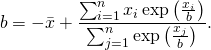 \begin{flalign*} b  &= -  \bar x +  \frac{\sum_{i=1}^{n} x_i \exp\left(\frac{x_i }{b}\right) } {\sum_{j=1}^{n}\exp\left(\frac{x_j}{b}\right)}.\\ \end{flalign*}