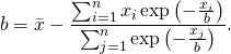 \begin{flalign*} b  &=   \bar x -   \frac{\sum_{i=1}^{n} x_i \exp\left(- \frac{x_i }{b}\right) } {\sum_{j=1}^{n}\exp\left( - \frac{x_j}{b}\right)}.\\ \end{flalign*}